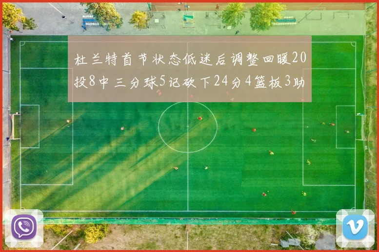 杜兰特首节状态低迷后调整回暖20投8中三分球5记砍下24分4篮板3助攻
