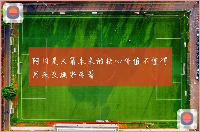 阿门是火箭未来的核心价值不值得用来交换字母哥